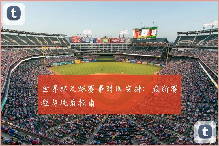 世界杯足球赛事时间安排：最新赛程与观看指南