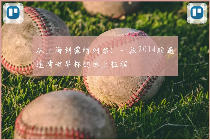 从上海到蒙特利尔：一段2014短道速滑世界杯的冰上征程