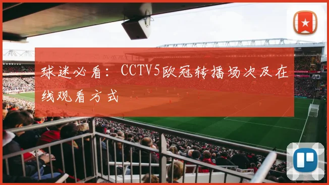 球迷必看：CCTV5欧冠转播场次及在线观看方式