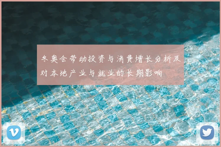 冬奥会带动投资与消费增长分析及对本地产业与就业的长期影响