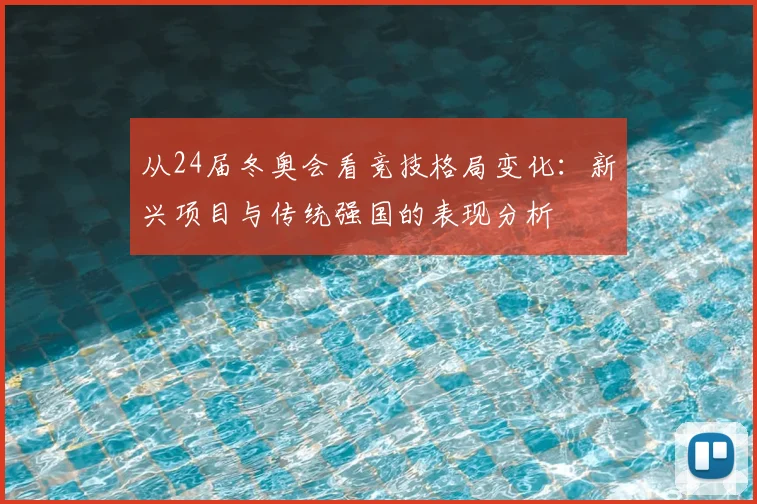 从24届冬奥会看竞技格局变化：新兴项目与传统强国的表现分析
